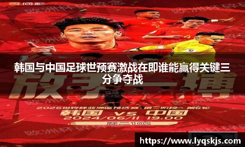 韩国与中国足球世预赛激战在即谁能赢得关键三分争夺战
